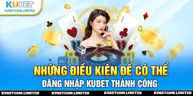 Những điểm cần đáp ứng khi đăng nhập KUBET