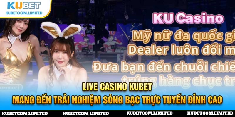 Hệ thống live casino KUBET mang đến trải nghiệm thượng lưu 