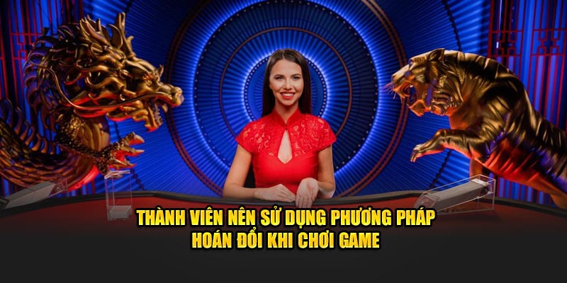 Thành viên nên sử dụng phương pháp hoán đổi khi chơi game