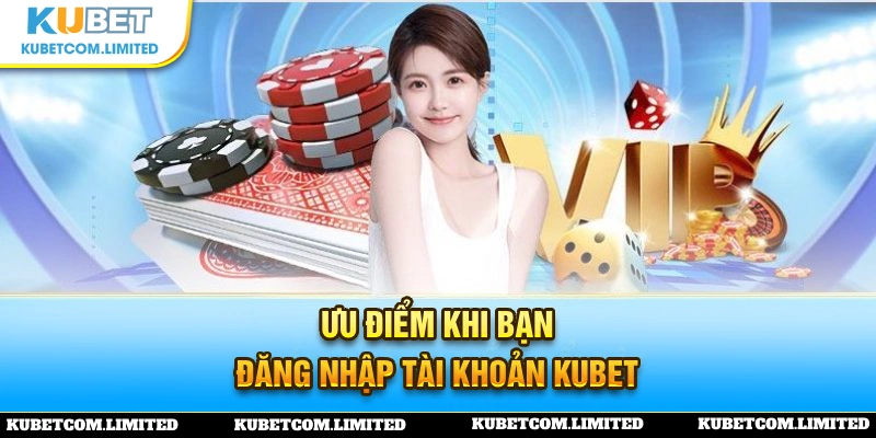 Ưu điểm vượt trội khi đăng nhập KUBET